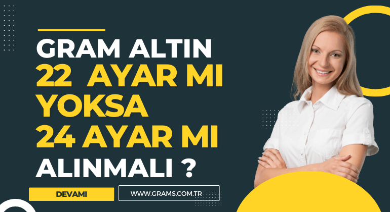 Gram altın 22 ayar mı yoksa 24 ayar alınmalı ?