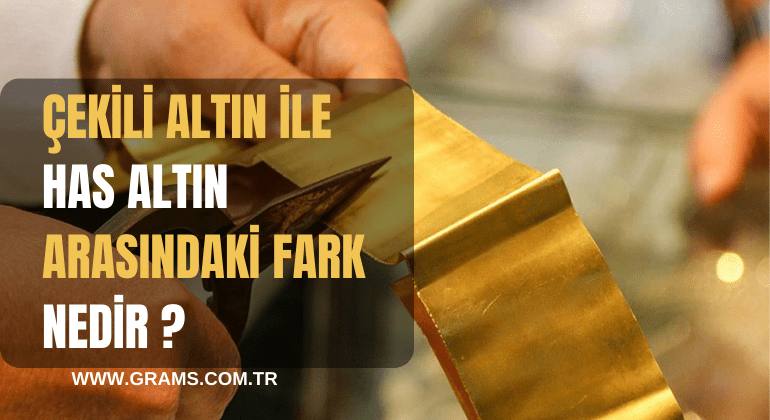Çekili Altın ile Has Altın Arasındaki Fark Nedir ?